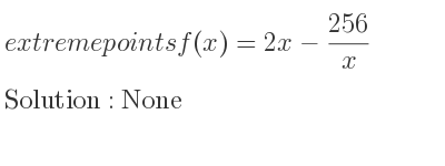 The extreme points of f(x)=2x-(256)/x are None